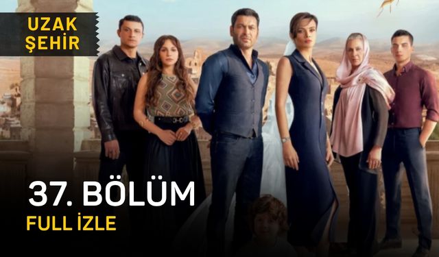 Uzak Şehir 37. bölüm full HD tek parça izle! Kanal D Uzak Şehir son bölüm 37. bölüm izleme linki!