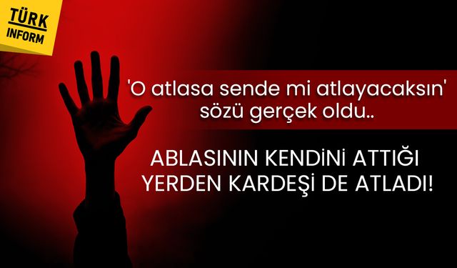 'O atlasa sende mi atlayacaksın' sözü gerçek oldu! Ablasının kendini attığı yerden kardeşi de atladı