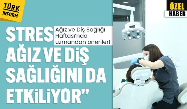Ağız ve Diş Sağlığı Haftası’nda Diş Hekimi Şeval Tarkoçin'den öneriler!