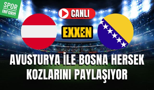 Avusturya - Bosna Hersek CANLI İZLE EXXEN DÜNYA KUPASI ELEMELERİ