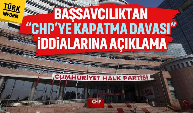 Başsavcılıktan “CHP’ye kapatma davası” iddialarına açıklama