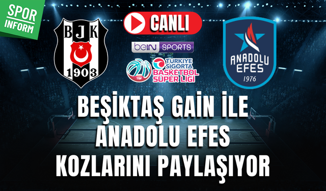 Beşiktaş GAİN - Anadolu Efes CANLI MAÇ İZLE BASKETBOL SÜPER LİGİ