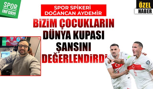 Spor Spikeri Doğancan Aydemir’den 2026 Dünya Kupası Elemeleri değerlendirmesi