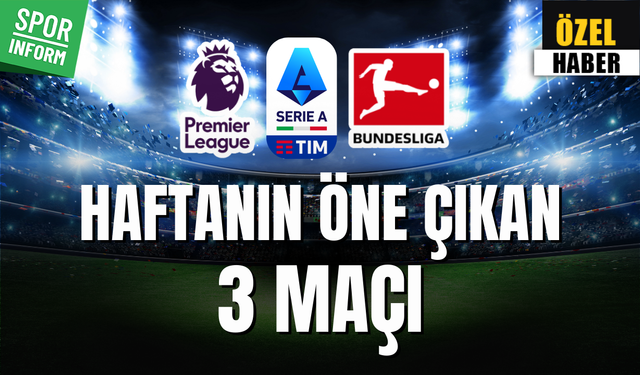 Avrupa futbolunda haftanın 3 maçı: Bu maçları kaçırmayın...