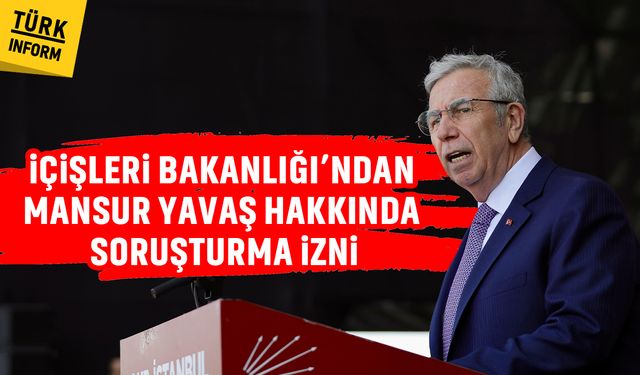İçişleri Bakanlığı, ABB Başkanı Mansur Yavaş hakkında soruşturma izni verdi!