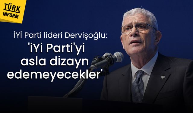 İYİ Parti lideri Dervişoğlu: 'İYİ Parti'yi asla dizayn edemeyecekler'