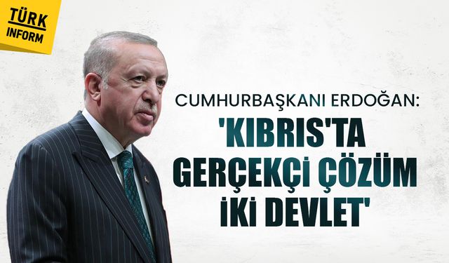 Cumhurbaşkanı Erdoğan: 'Kıbrıs'ta gerçek çözüm iki devlet'
