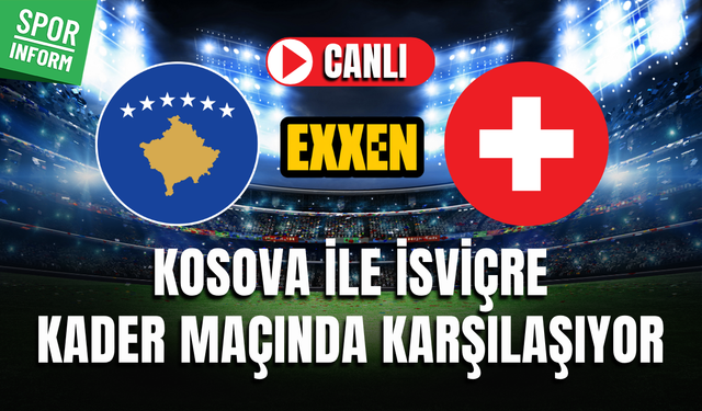 Kosova -İsviçre CANLI İZLE EXXEN DÜNYA KUPASI ELEMELERİ
