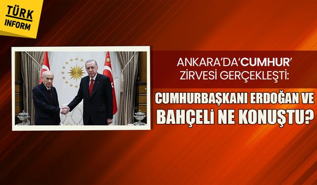 Ankara’da ‘Cumhur’ zirvesi gerçekleşti: Cumhurbaşkanı Erdoğan ve Bahçeli ne konuştu?