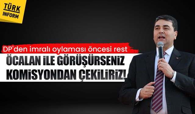 DP'den İmralı oylaması öncesi rest: 'Öcalan ile görüşürseniz komisyondan çekiliriz!'