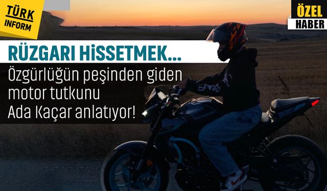Özgürlüğün peşinden giden motor tutkunu Ada Kaçar anlatıyor!