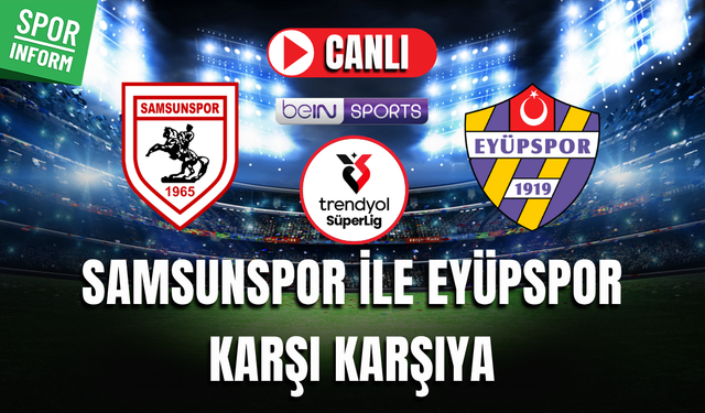 Samsunspor - Eyüpspor Canlı Maç İzle Trendyol Süper Lig
