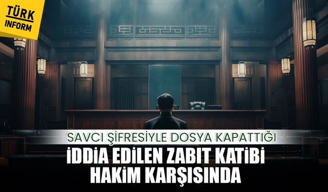 Savcı şifresiyle dosya kapattığı iddia edilen zabıt katibi hakim karşısında