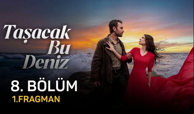 Taşacak Bu Deniz 8. bölüm fragmanı yayınlandı mı? Taşacak Bu Deniz 8. Bölüm fragman