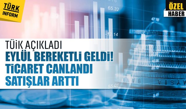 TÜİK açıkladı: Eylül bereketli geldi! Ticaret canlandı, satışlar arttı