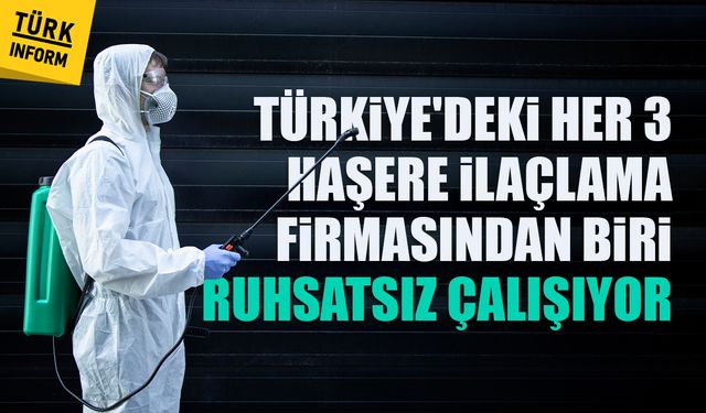 Türkiye'deki her 3 haşere ilaçlama firmasından biri ruhsatsız çalışıyor!