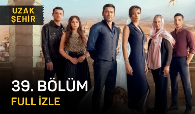 Uzak Şehir 39. Bölüm full izle, Kanal D Uzak Şehir son bölüm 39. Bölüm izleme linki!