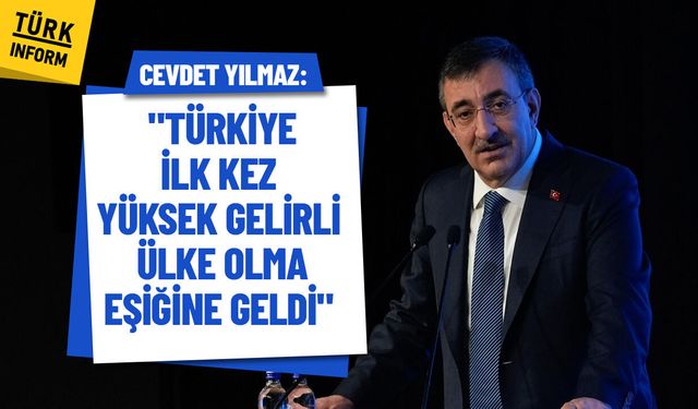 Cevdet Yılmaz: "Türkiye ilk kez yüksek gelirli ülke olma eşiğine geldi"