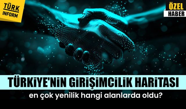 Türkiye'nin girişimcilik haritası! En çok yenilik hangi alanda oldu?