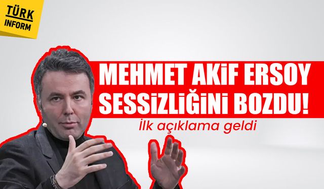 Mehmet Akif Ersoy sessizliğini bozdu! İlk açıklama geldi