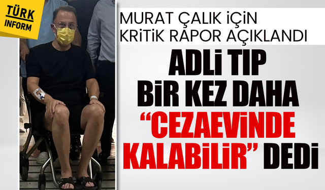 Adli Tıp’tan Murat Çalık için kritik karar