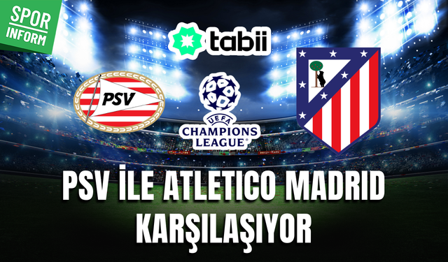PSV Eindhoven - Atletico Madrid CANLI İZLE TABİİ | UEFA Şampiyonlar Ligi