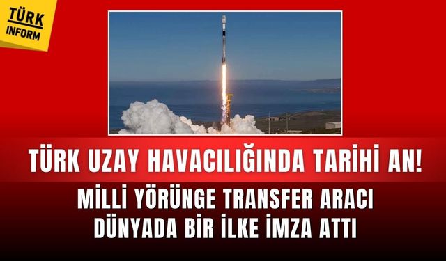 Türk uzay havacılığında tarihi an! Milli Yörünge Transfer Aracı dünyada bir ilke imza attı