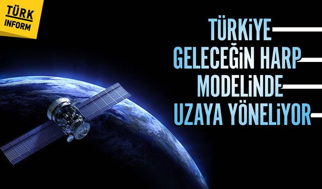 Türkiye, geleceğin harp modelinde uzaya yöneliyor