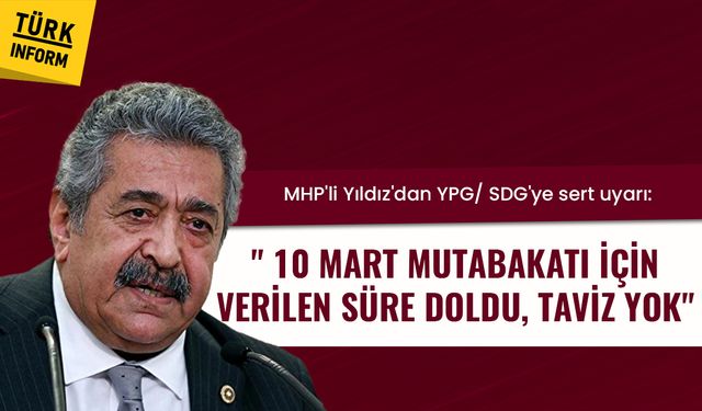 MHP'li Yıldız'dan YPG/ SDG'ye sert uyarı: " 10 Mart mutabakatı için verilen süre doldu, taviz yok"