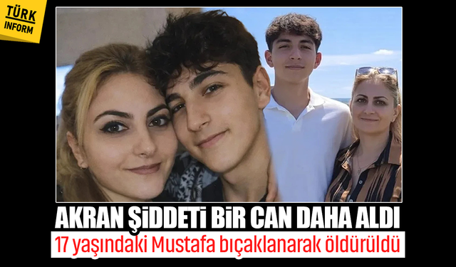 Akran şiddeti bir can daha aldı: 17 yaşındaki Mustafa bıçaklanarak öldürüldü