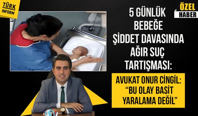 5 günlük bebeğe şiddet davasında ağır suç tartışması