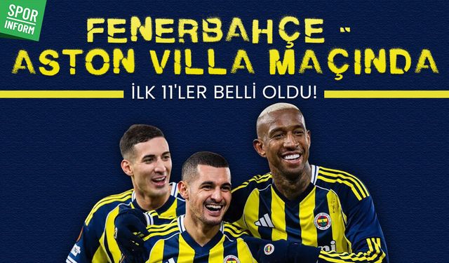 Fenerbahçe – Aston Villa maçında ilk 11’ler belli oldu!
