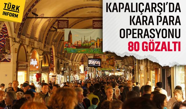 Kapalıçarşı’da kara para ağına yeni operasyon: 80 şüpheli gözaltında