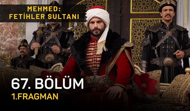 Mehmed: Fetihler Sultanı 67. bölüm fragmanı, son bölüm fragmanı