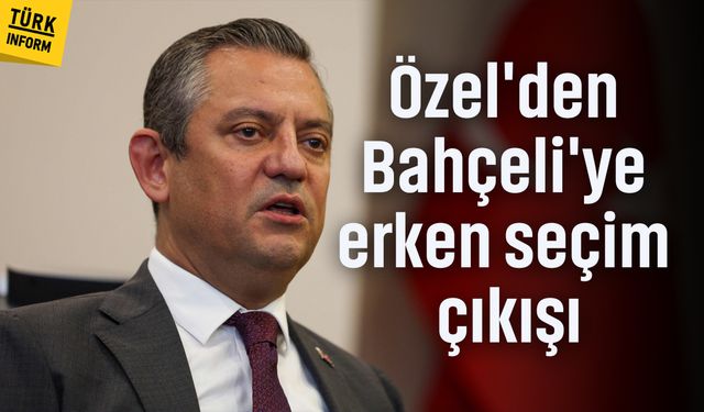 Özel'den Bahçeli'ye erken seçim çıkışı!