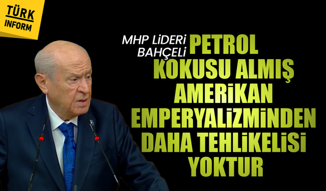 MHP lideri Bahçeli'den ABD'ye sert tepki: Petrol kokusu almış Amerikan emperyalizminden daha tehlikelisi yoktur