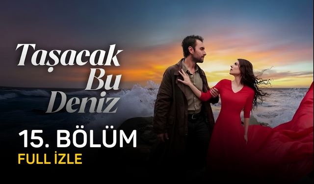 Taşacak Bu Deniz 15. bölüm izle, yeni bölüm izle, TRT 1 Taşacak Bu Deniz son bölüm izle