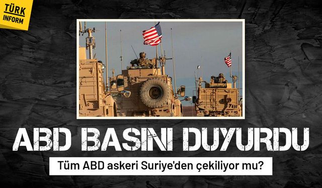Son dakika! ABD basını duyurdu: Tüm ABD askeri Suriye'den çekiliyor mu?