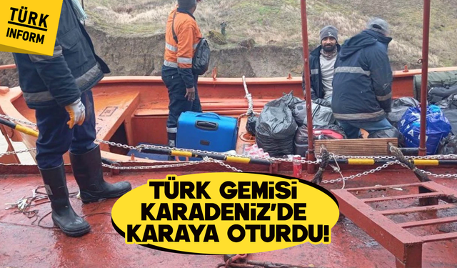 Türk gemisi Karadeniz'de karaya oturdu!