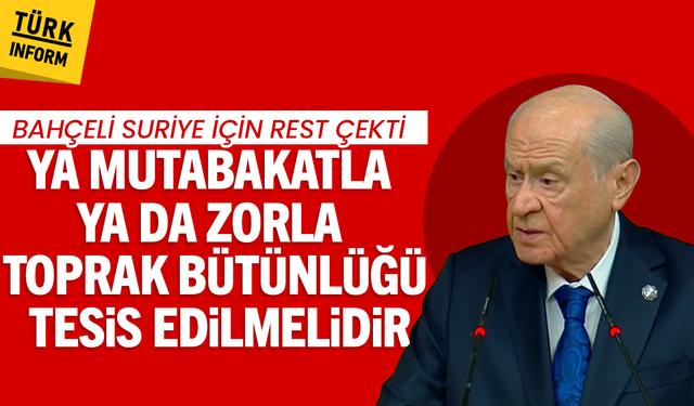 MHP lideri Bahçeli Suriye için rest çekti: Ya mutabakatla ya da zorla toprak bütünlüğü tesis edilmelidir