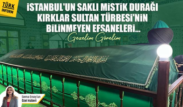 İstanbul’un saklı mistik durağı: Kırklar Sultan Türbesi ve Mescidi ile ilgili tüm bilinmeyenler...
