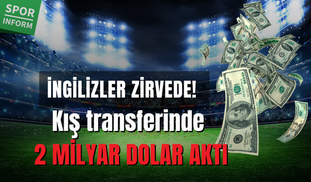 İngilizler zirvede! Kış transferinde 2 milyar dolar aktı