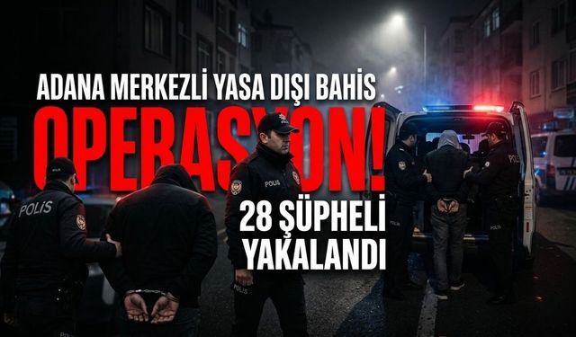 Adana merkezli yasa dışı bahis operasyonu: 28 şüpheli yakalandı