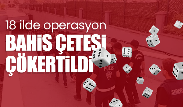 18 ilde operasyon: Bahis çetesi çökertildi