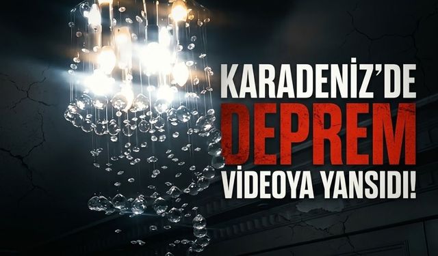 Karadeniz'de yaşanan deprem videoya yansıdı!