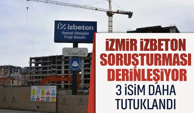 İZBETON soruşturması derinleşiyor: 3 isim daha tutuklandı