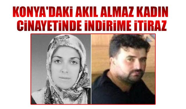 Konya'daki akıl almaz kadın cinayeti davasında indirime itiraz
