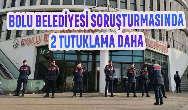 Bolu Belediyesi soruşturmasında 2 tutuklama daha