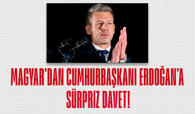 Macaristan Başbakanı Magyar'dan Cumhurbaşkanı Erdoğan'a davet!
