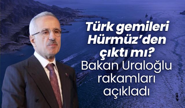 Hürmüz Boğazı’ndaki Türk gemileri! Bakan Uraloğlu’ndan son durum açıklaması